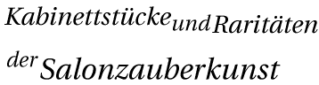 Kabinettstcke und Raritten der Salonzauberkunst